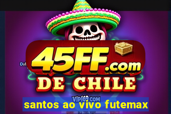 santos ao vivo futemax